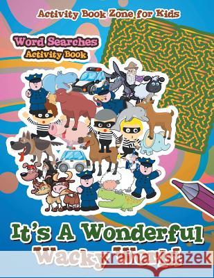 It's A Wonderful Wacky World Word Searches Activity Book For Kids, Activity Book Zone 9781683762256 Sabeels Publishing - książka