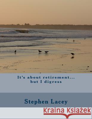 It's about retirement...but I digress Lacey, Stephen E. 9781494386238 Createspace - książka