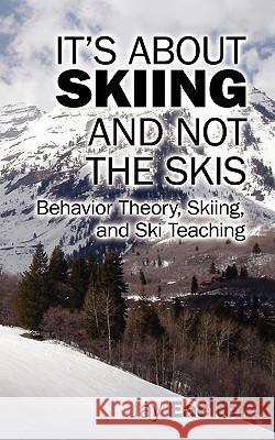 It's About Skiing and Not the Skis: Behavior Theory, Skiing, and Ski Teaching Eacker, Jay 9781432760274 Outskirts Press - książka