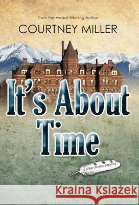 It's About Time: A White Feather Mystery Miller, Courtney 9780988771178 Courtney Miller - książka