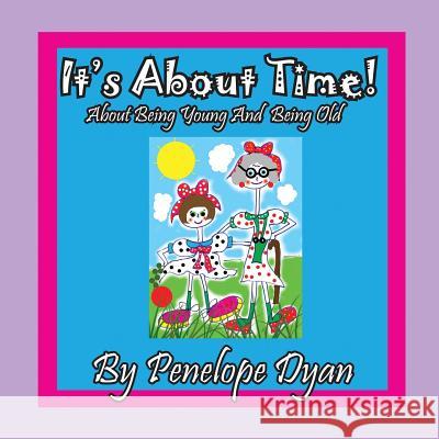 It's about Time! about Being Young and Being Old Penelope Dyan Penelope Dyan 9781614772545 Bellissima Publishing - książka