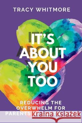 It's About You Too: Reducing the Overwhelm for Parents of LGBTQ+ Kids Tracy L Whitmore   9781739031602 Tracy Whitmore - książka