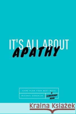 It's All About Apathy: Game Plan Your Next Move Gonzales, Michael 9798729886197 Independently published - książka