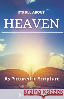 It's All About Heaven: As Pictured in Scripture Jeanne Metcalf 9781926489322 Cegullah Publishing - książka