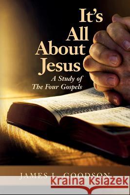 It's All About Jesus: A Study of The Four Gospels Goodson, James L. 9781545171905 Createspace Independent Publishing Platform - książka