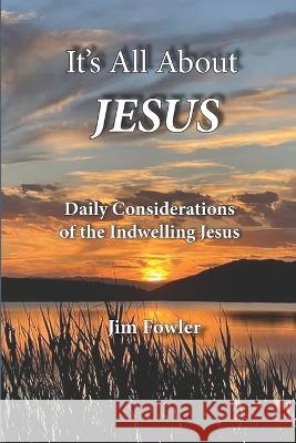 It\'s All about Jesus: Daily Consideration of the Indwelling Jesus James A. Fowler Jim Fowler 9781929541676 C.I.Y. Publishing - książka