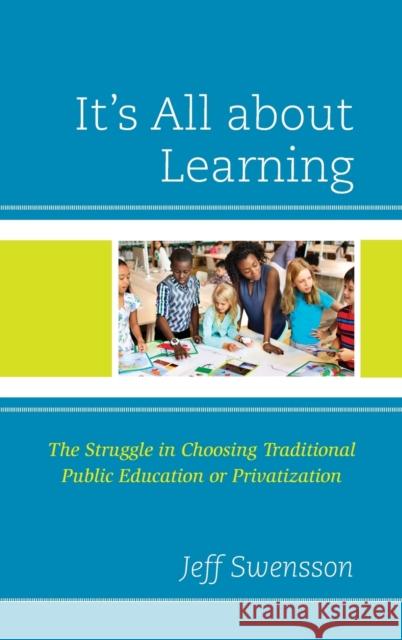 It's All about Learning: The Struggle in Choosing Traditional Public Education or Privatization Jeff Swensson 9781475869392 Rowman & Littlefield Publishers - książka