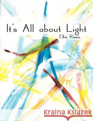 It's All about Light Elke Riess 9781477208519 Authorhouse - książka