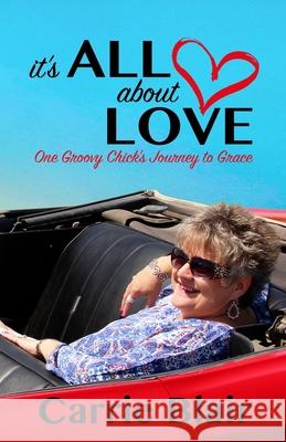 It's All About Love: One Groovy Chick's Journey to Grace Blair, Carrie Goheen 9780997268140 Action Printing - książka