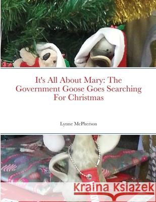 It's All About Mary: The Government Goose Goes Searching For Christmas Lynne McPherson 9781678195441 Lulu.com - książka