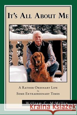 It's All about Me: A Rather Ordinary Life in Some Extraordinary Times McMillin, William C. 9781412081498 Trafford Publishing - książka