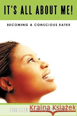 It's All About Me!: Becoming A Conscious Eater Harris-Davis, Edna Ellen Elizabeth 9781449008352 AUTHORHOUSE - książka