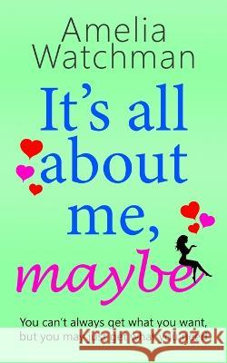 It's all about me, maybe: A heartwarming romantic comedy about love, family and friendship Amelia Watchman   9781913807085 Tamarillas Press - książka