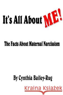 It's All About ME! The Facts About Maternal Narcissism Bailey-Rug, Cynthia 9781312484627 Lulu.com - książka