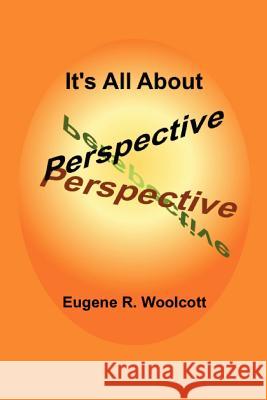 It's All About Perspective Woolcott, Eugene R. 9781470104047 Createspace - książka