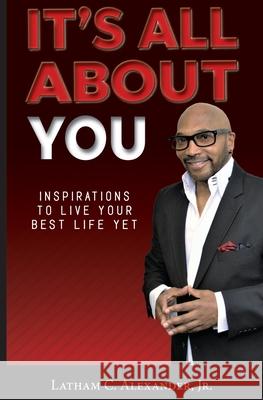 It's All About You!: Inspirations to Live Your Best Life Yet Latham C Alexander, Jr, Larthenia Howard 9781513687995 Latham C. Alexander Jr. - książka