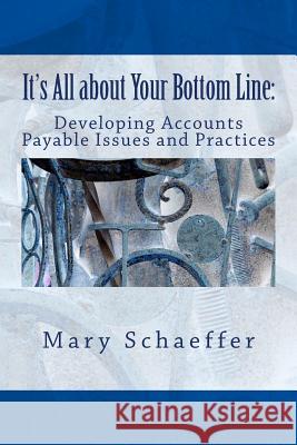 It's All about Your Bottom Line: Developing Accounts Payable Issues and Practices Mary S. Schaeffer 9780692517864 Crystallus Inc - książka