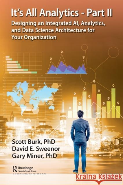 It's All Analytics - Part II: Designing an Integrated AI, Analytics, and Data Science Architecture for Your Organization Burk, Scott 9780367359713 Productivity Press - książka