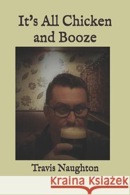 It's All Chicken and Booze Travis Naughton 9781793433824 Independently Published - książka