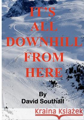 It's All Downhill From Here: A Cynic's guide to Better Skiing Southall, David C. 9781461181248 Createspace - książka