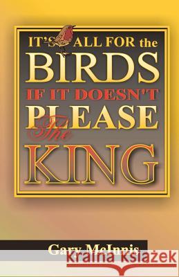 It's All For The Birds If It Doesn't Please The King McInnis, Gary 9781463743284 Createspace - książka