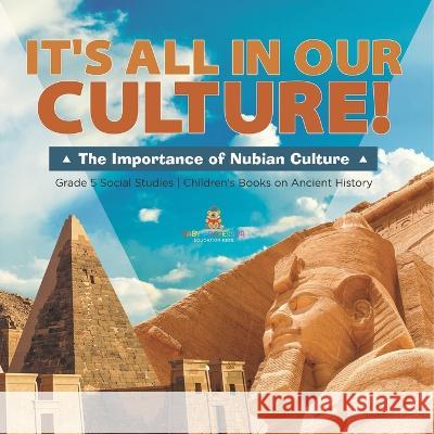 It\'s All in Our Culture!: The Importance of Nubian Culture Grade 5 Social Studies Children\'s Books on Ancient History Baby Professor 9781541981553 Baby Professor - książka