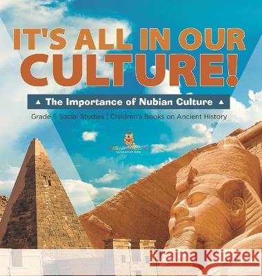It\'s All in Our Culture!: The Importance of Nubian Culture Grade 5 Social Studies Children\'s Books on Ancient History Baby Professor 9781541987043 Baby Professor - książka