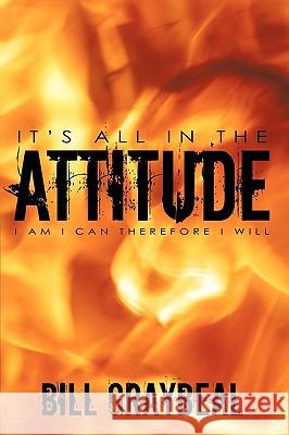 It's All In The Attitude: I Am I Can Therefore I will Graybeal, Bill 9781449036096 Authorhouse - książka