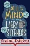 It's All In The Mind: The Life and Legacy of Larry Stephens Julie Warren 9781783528622 Unbound