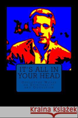 It's All In Your Head: Collected Works on Spirituality and Occultism Emericus Durden 9781533125828 Createspace Independent Publishing Platform - książka