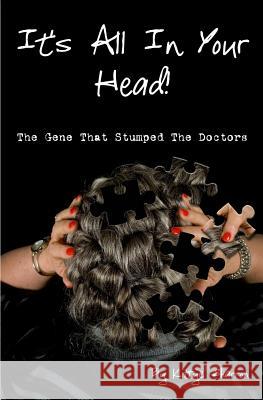 It's All In Your Head! The Gene That Stumped The Doctors: True account of a survivor's story, which dates back 50+ years, and how DNA saved her life Mobley, Mary C. 9781544974347 Createspace Independent Publishing Platform - książka