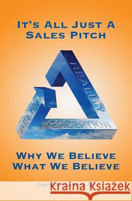 It's All Just a Sales Pitch: Why We Believe What We Believe David T. Garlan 9781943650507 David T. Garland III - książka