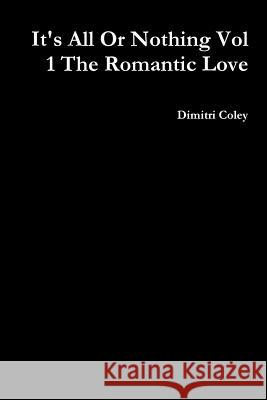 It's All Or Nothing Vol 1 The Romantic Love Dimitri Coley 9781387792078 Lulu.com - książka
