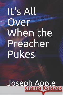 It's All Over When the Preacher Pukes Joseph Apple 9781092889179 Independently Published - książka