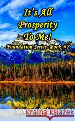 It's All Prosperity To Me!: Foundation Series- Book #7 Woolston, John 9781540769497 Createspace Independent Publishing Platform - książka