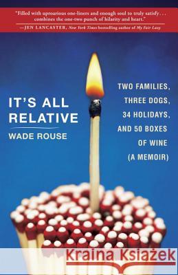 It's All Relative: 2 Families, 3 Dogs, 34 Holidays, and 50 Boxes of Wine (a Memoir) Wade Rouse 9780307716637 Broadway Books - książka