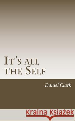 It's All The Self Clark, Daniel 9781717553270 Createspace Independent Publishing Platform - książka