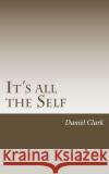 It's All The Self Clark, Daniel 9781717553270 Createspace Independent Publishing Platform