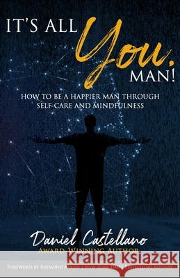 It's All You, Man!: How to Be a Happier Man Through Self-care and Mindfulness Daniel Castellano 9781678430962 Independently Published - książka