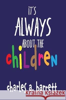 It's Always About the Children Charles a. Barrett 9780692174579 Cab Publishing Company LLC - książka