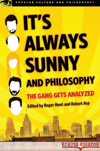 It's Always Sunny and Philosophy: The Gang Gets Analyzed Roger Hunt Robert Arp 9780812698916 Open Court - książka