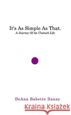 It's As Simple As That: A Journey Of An Unstuck Life Danzy, Deana Babette 9781366844286 Blurb - książka