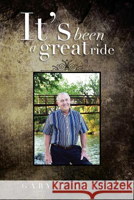 It's Been a Great Ride Gary D. Cluck 9781483615974 Xlibris Corporation - książka