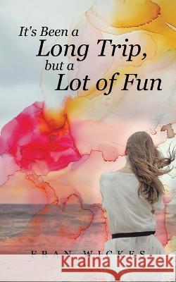 It's Been a Long Trip, but a Lot of Fun Fran Wickes   9780228863571 Tellwell Talent - książka