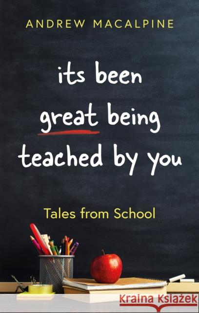 its been great being teached by you: Tales from School Andrew Macalpine 9781836285076 Troubador Publishing - książka