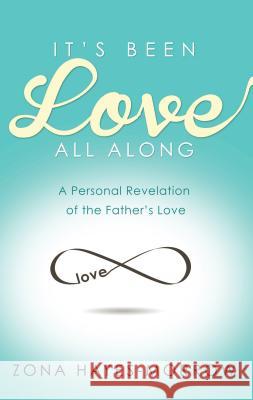 It's Been Love All Along: A Personal Revelation of the Father's Love Zona Haye 9781606839775 Harrison House - książka