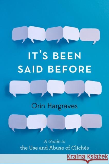 It's Been Said Before: A Guide to the Use and Abuse of Clichés Hargraves, Orin 9780199315734 Oxford University Press, USA - książka