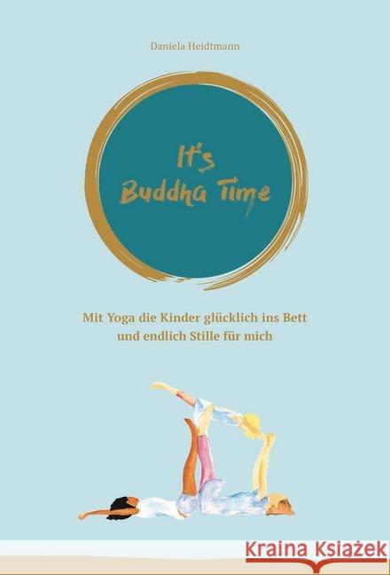 It's Buddha Time : Mit Yoga die Kinder glücklich ins Bett und endlich Stille für mich Heidtmann, Daniela 9783946865001 Highline Verlag - książka