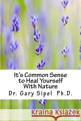 It's Common Sense to Heal Yourself With Nature Sipel, Gary 9781539505686 Createspace Independent Publishing Platform - książka