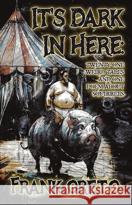 It's Dark In Here: Twenty-One Weird Tales and One Poem About Squirrels Frank Oreto Douglas Gwilym Luke Spooner 9781956824728 Publishdrive - książka